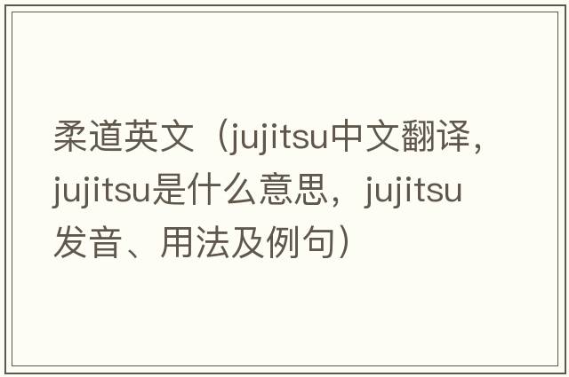 柔道英文（jujitsu中文翻譯，jujitsu是什么意思，jujitsu發(fā)音、用法及例句）