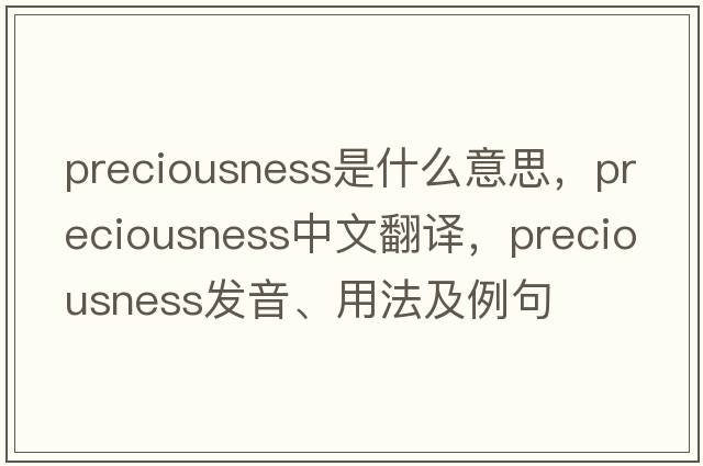 preciousness是什么意思，preciousness中文翻譯，preciousness發(fā)音、用法及例句