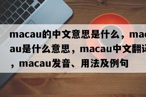 macau的中文意思是什么，macau是什么意思，macau中文翻譯，macau發(fā)音、用法及例句