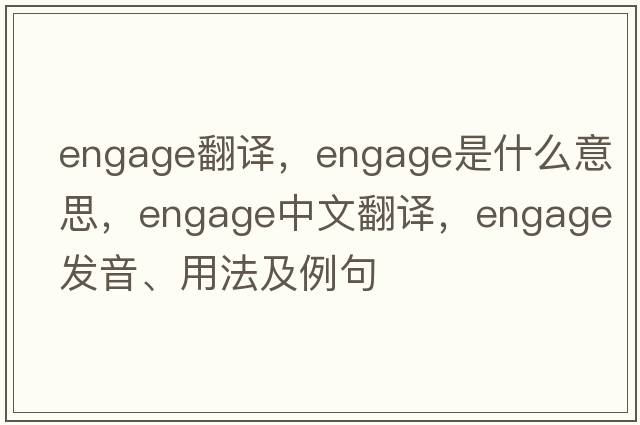 engage翻譯，engage是什么意思，engage中文翻譯，engage發(fā)音、用法及例句