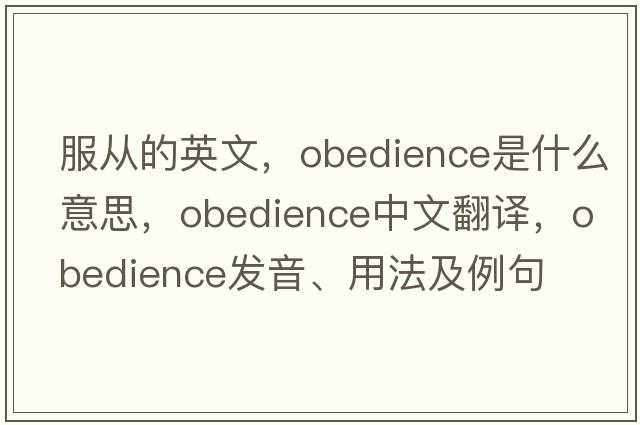 服從的英文，obedience是什么意思，obedience中文翻譯，obedience發(fā)音、用法及例句