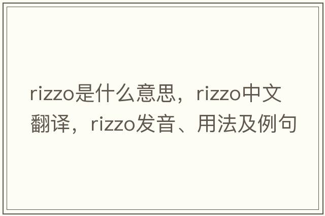 Rizzo是什么意思，Rizzo中文翻譯，Rizzo發(fā)音、用法及例句