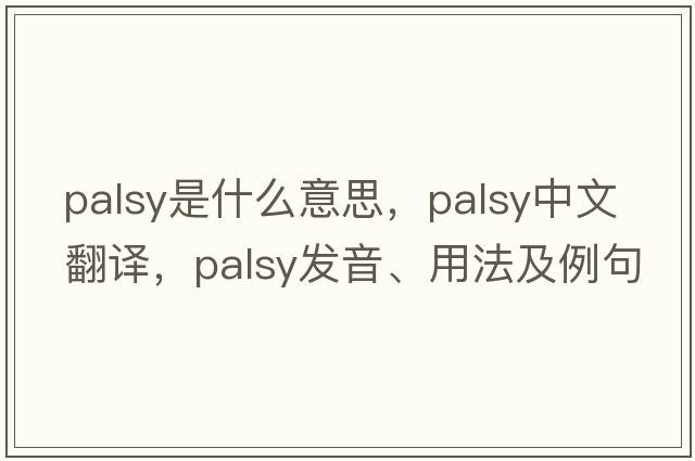 palsy是什么意思，palsy中文翻譯，palsy發(fā)音、用法及例句