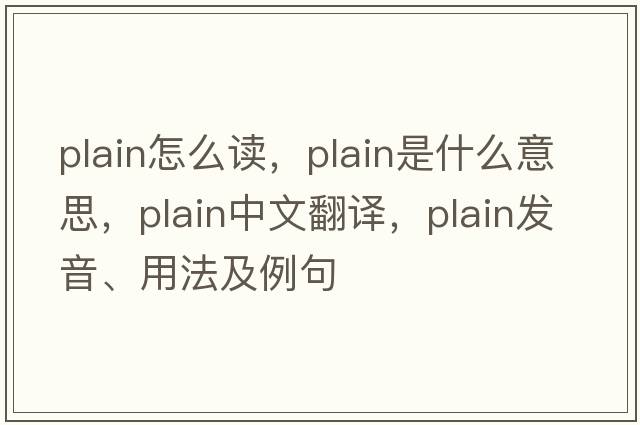 plain怎么讀，plain是什么意思，plain中文翻譯，plain發(fā)音、用法及例句