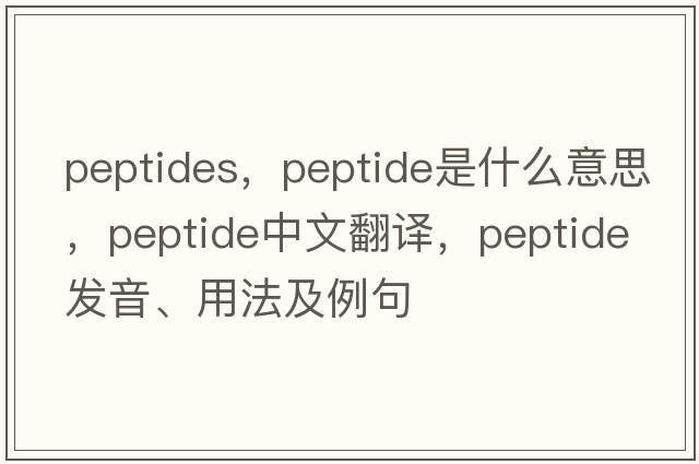 peptides，peptide是什么意思，peptide中文翻譯，peptide發(fā)音、用法及例句