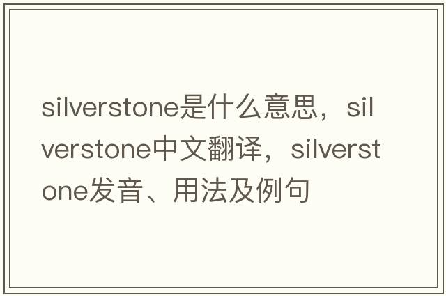 Silverstone是什么意思，Silverstone中文翻譯，Silverstone發(fā)音、用法及例句