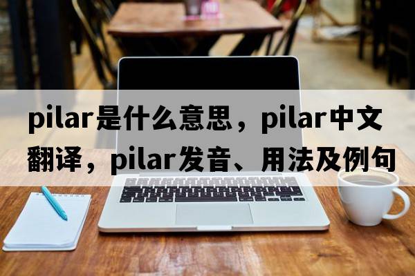 Pilar是什么意思，Pilar中文翻譯，Pilar發(fā)音、用法及例句