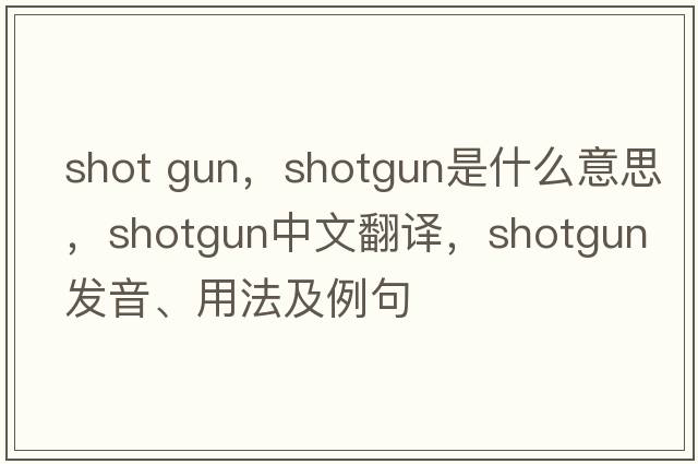 shot gun，shotgun是什么意思，shotgun中文翻譯，shotgun發(fā)音、用法及例句