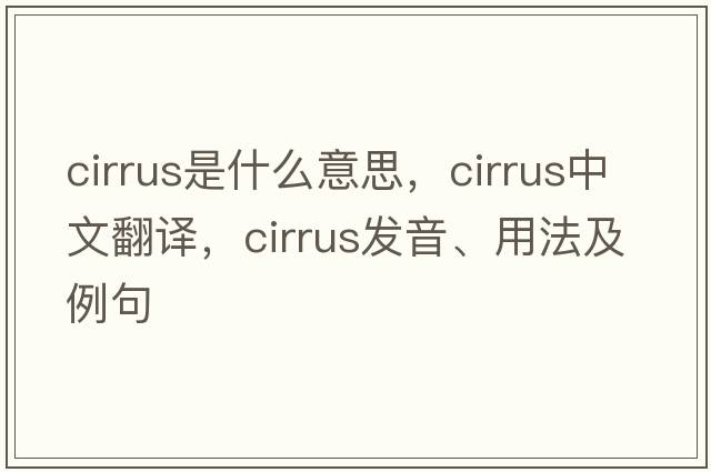 cirrus是什么意思，cirrus中文翻譯，cirrus發(fā)音、用法及例句