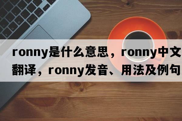Ronny是什么意思，Ronny中文翻譯，Ronny發(fā)音、用法及例句