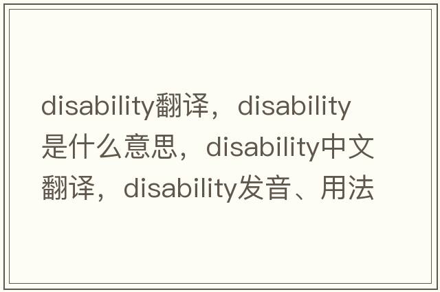 disability翻譯，disability是什么意思，disability中文翻譯，disability發(fā)音、用法及例句
