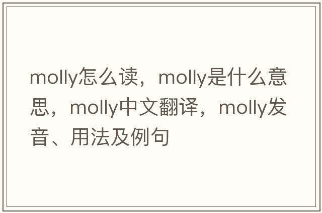molly怎么讀，molly是什么意思，molly中文翻譯，molly發(fā)音、用法及例句