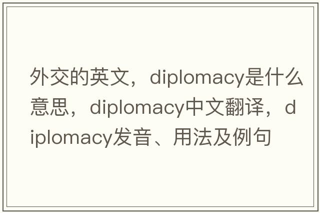 外交的英文，diplomacy是什么意思，diplomacy中文翻譯，diplomacy發(fā)音、用法及例句