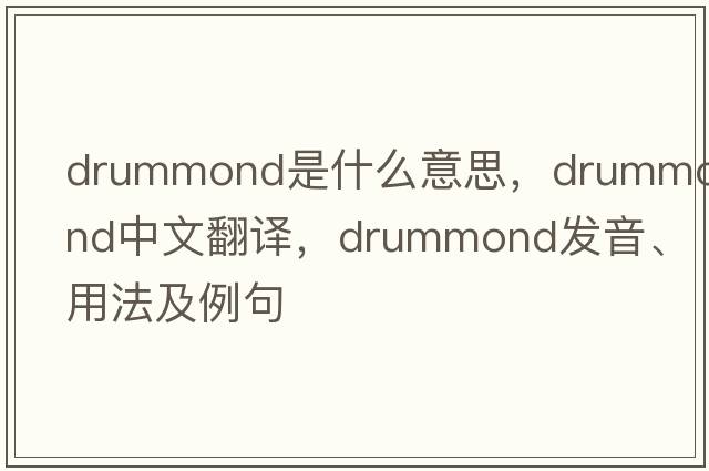 Drummond是什么意思，Drummond中文翻譯，Drummond發(fā)音、用法及例句