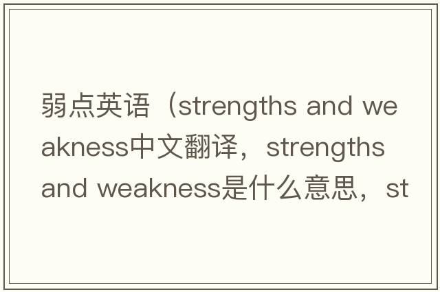 弱點英語（strengths and weakness中文翻譯，strengths and weakness是什么意思，strengths and weakness發(fā)音、用法及例句）