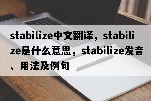 stabilize中文翻譯，stabilize是什么意思，stabilize發(fā)音、用法及例句