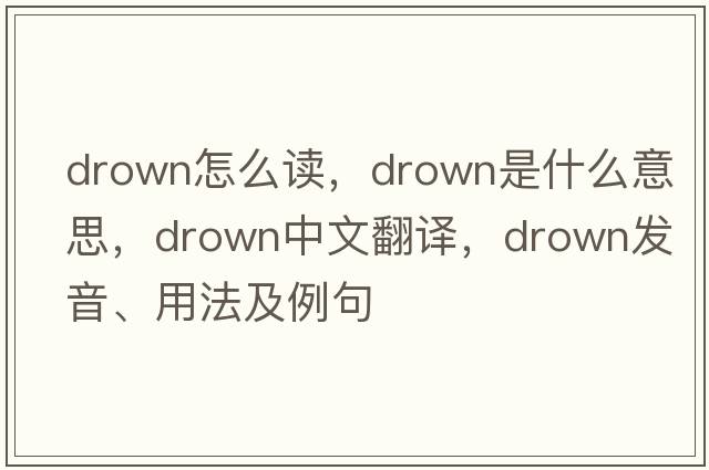 drown怎么讀，drown是什么意思，drown中文翻譯，drown發(fā)音、用法及例句