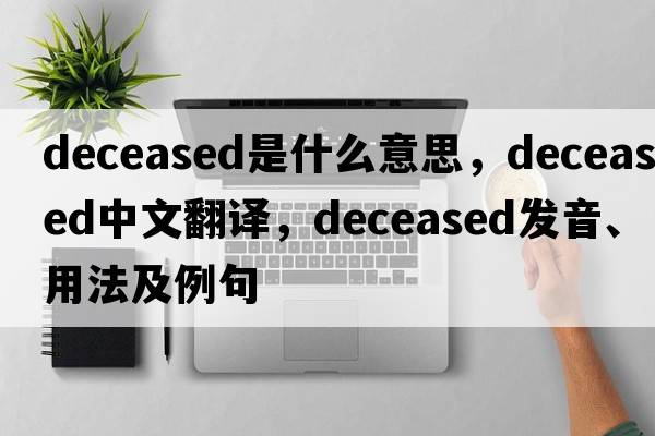 deceased是什么意思，deceased中文翻譯，deceased發(fā)音、用法及例句