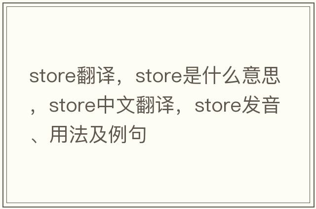 store翻譯，store是什么意思，store中文翻譯，store發(fā)音、用法及例句