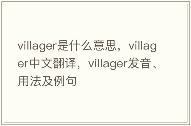 villager是什么意思，villager中文翻譯，villager發(fā)音、用法及例句