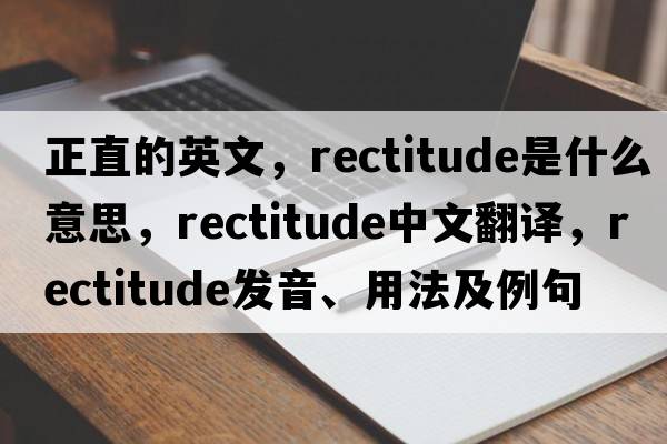 正直的英文，rectitude是什么意思，rectitude中文翻譯，rectitude發(fā)音、用法及例句