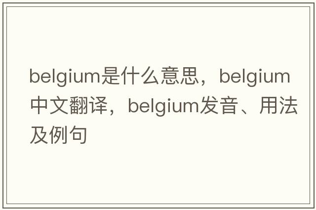 Belgium是什么意思，Belgium中文翻譯，Belgium發(fā)音、用法及例句