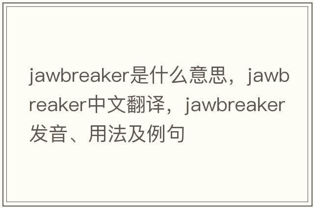 jawbreaker是什么意思，jawbreaker中文翻譯，jawbreaker發(fā)音、用法及例句