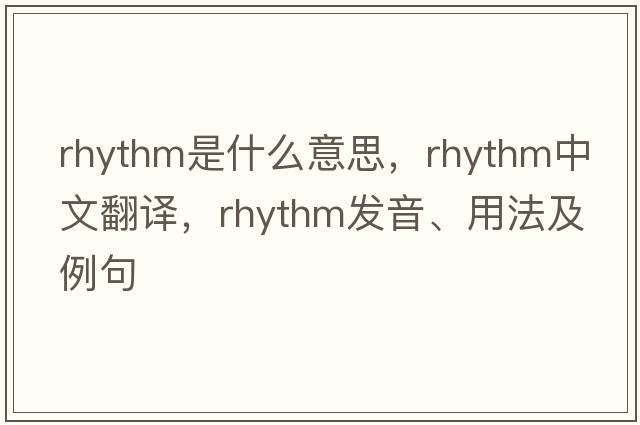 rhythm是什么意思，rhythm中文翻譯，rhythm發(fā)音、用法及例句