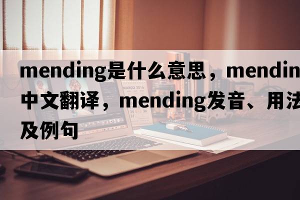 mending是什么意思，mending中文翻譯，mending發(fā)音、用法及例句