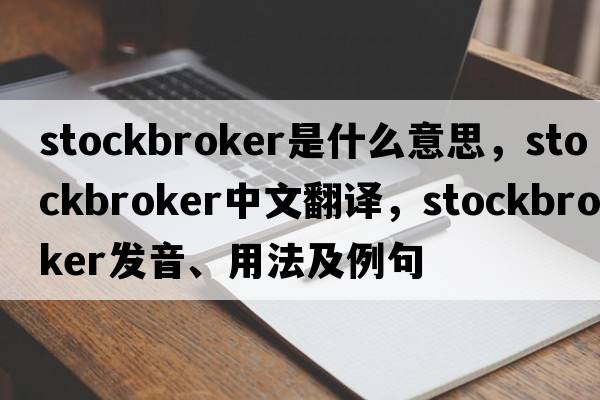 stockbroker是什么意思，stockbroker中文翻譯，stockbroker發(fā)音、用法及例句
