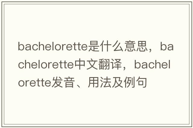 bachelorette是什么意思，bachelorette中文翻譯，bachelorette發(fā)音、用法及例句