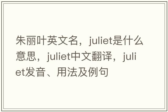 朱麗葉英文名，juliet是什么意思，juliet中文翻譯，juliet發(fā)音、用法及例句