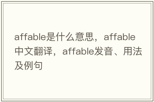 affable是什么意思，affable中文翻譯，affable發(fā)音、用法及例句
