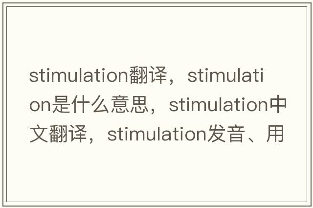 stimulation翻譯，stimulation是什么意思，stimulation中文翻譯，stimulation發(fā)音、用法及例句