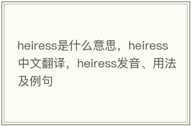heiress是什么意思，heiress中文翻譯，heiress發(fā)音、用法及例句
