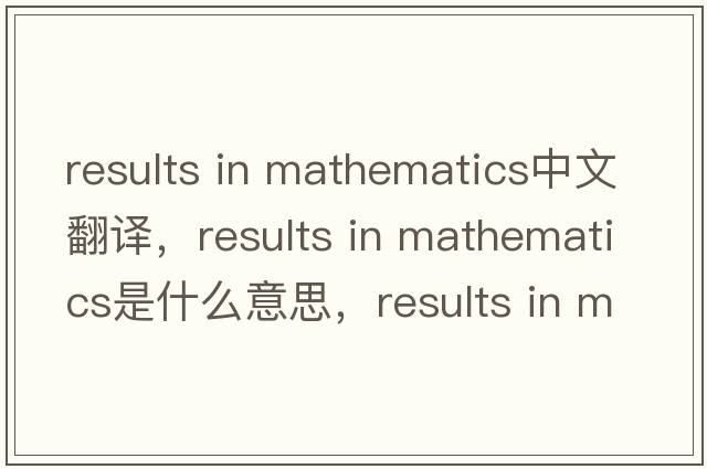 results in mathematics中文翻譯，results in mathematics是什么意思，results in mathematics發(fā)音、用法及例句