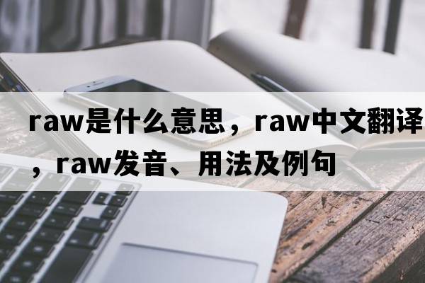 raw是什么意思，raw中文翻譯，raw發(fā)音、用法及例句