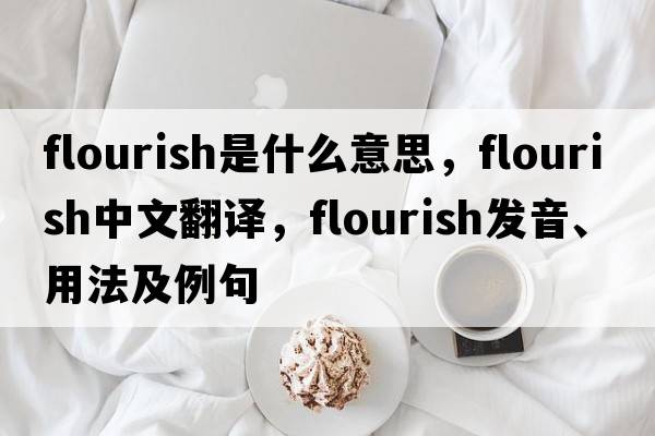 flourish是什么意思，flourish中文翻譯，flourish發(fā)音、用法及例句