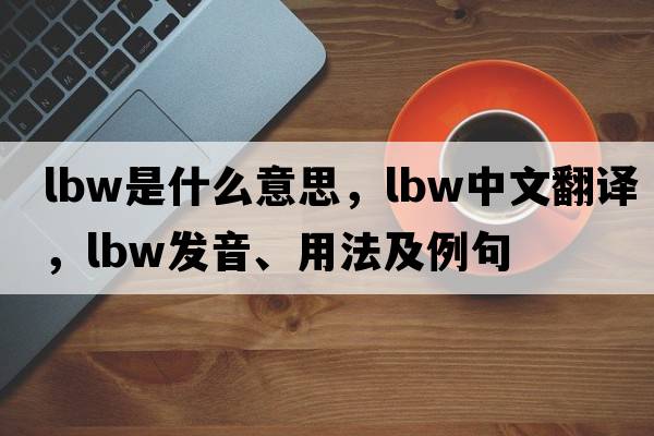lbw是什么意思，lbw中文翻譯，lbw發(fā)音、用法及例句