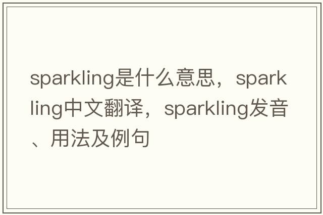 sparkling是什么意思，sparkling中文翻譯，sparkling發(fā)音、用法及例句