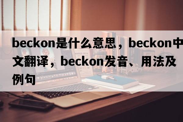 beckon是什么意思，beckon中文翻譯，beckon發(fā)音、用法及例句