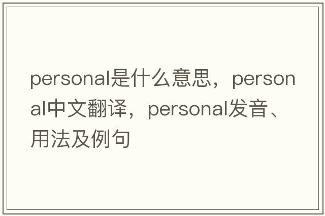personal是什么意思，personal中文翻譯，personal發(fā)音、用法及例句