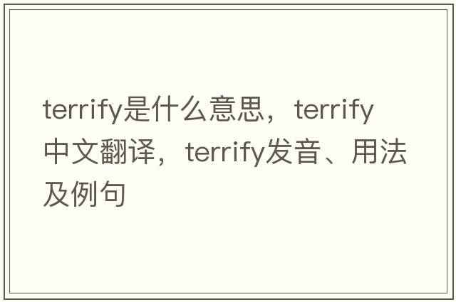 terrify是什么意思，terrify中文翻譯，terrify發(fā)音、用法及例句