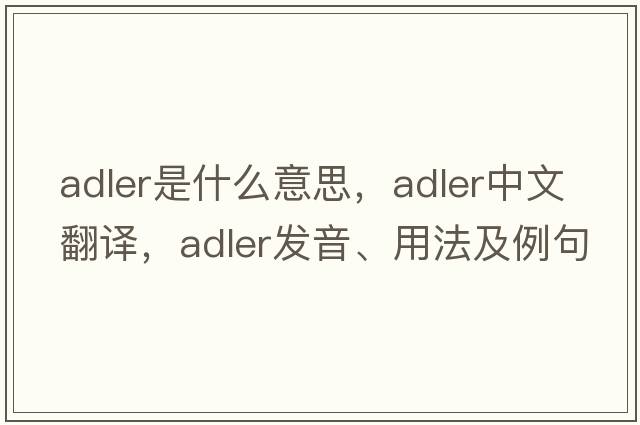 adler是什么意思，adler中文翻譯，adler發(fā)音、用法及例句