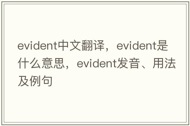 evident中文翻譯，evident是什么意思，evident發(fā)音、用法及例句