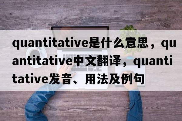quantitative是什么意思，quantitative中文翻譯，quantitative發(fā)音、用法及例句