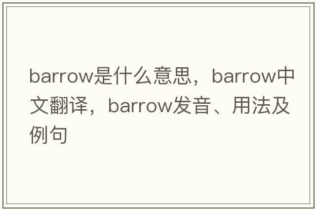 barrow是什么意思，barrow中文翻譯，barrow發(fā)音、用法及例句