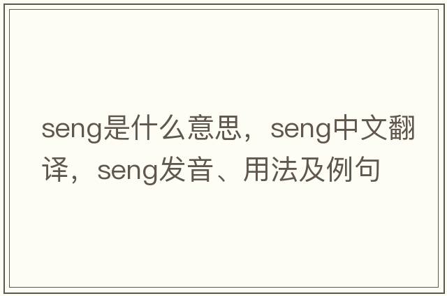 Seng是什么意思，Seng中文翻譯，Seng發(fā)音、用法及例句
