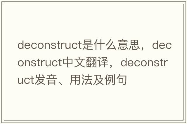 deconstruct是什么意思，deconstruct中文翻譯，deconstruct發(fā)音、用法及例句
