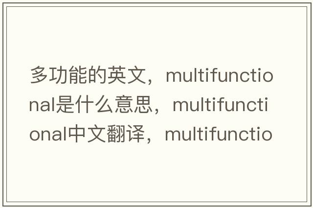 多功能的英文，multifunctional是什么意思，multifunctional中文翻譯，multifunctional發(fā)音、用法及例句